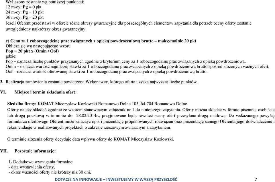 c) Cena za 1 roboczogodzinę prac związanych z opieką powdrożeniową brutto maksymalnie 20 pkt Oblicza się wg następującego wzoru Pop = 20 pkt x (Omin / Oof) gdzie: Pop oznacza liczbę punktów