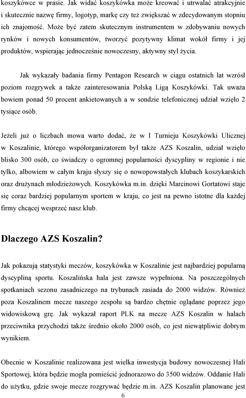 Jak wykazały badania firmy Pentagon Research w ciągu ostatnich lat wzrósł poziom rozgrywek a także zainteresowania Polską Ligą Koszykówki.