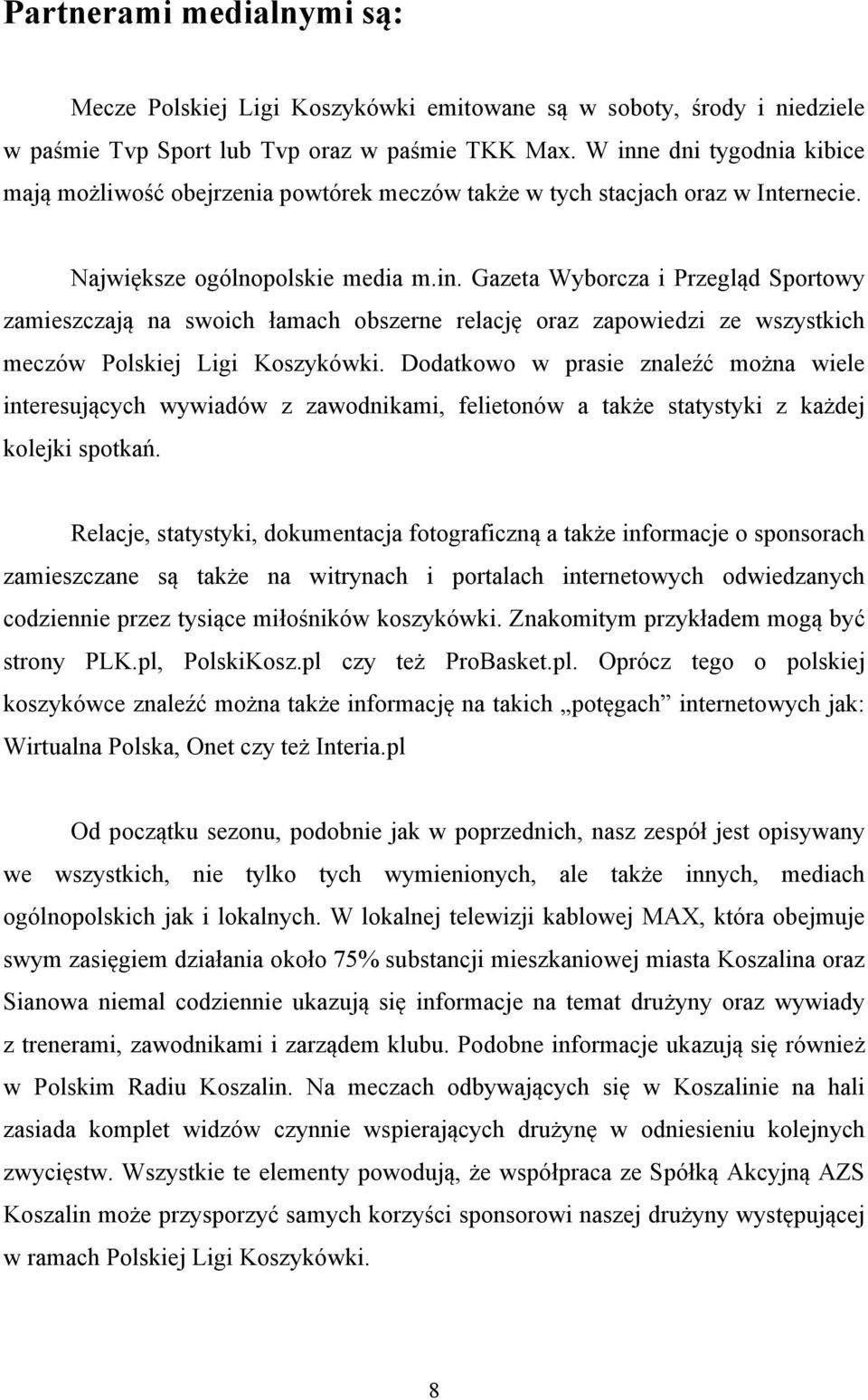 Dodatkowo w prasie znaleźć można wiele interesujących wywiadów z zawodnikami, felietonów a także statystyki z każdej kolejki spotkań.