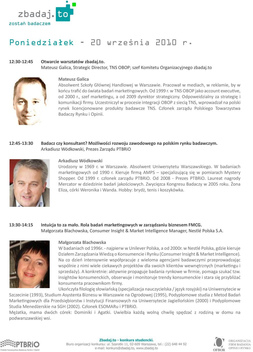 w TNS OBOP jako account executive, od 2000 r., szef marketingu, a od 2009 dyrektor strategiczny. Odpoweidzialny za strategię i komunikacji firmy.