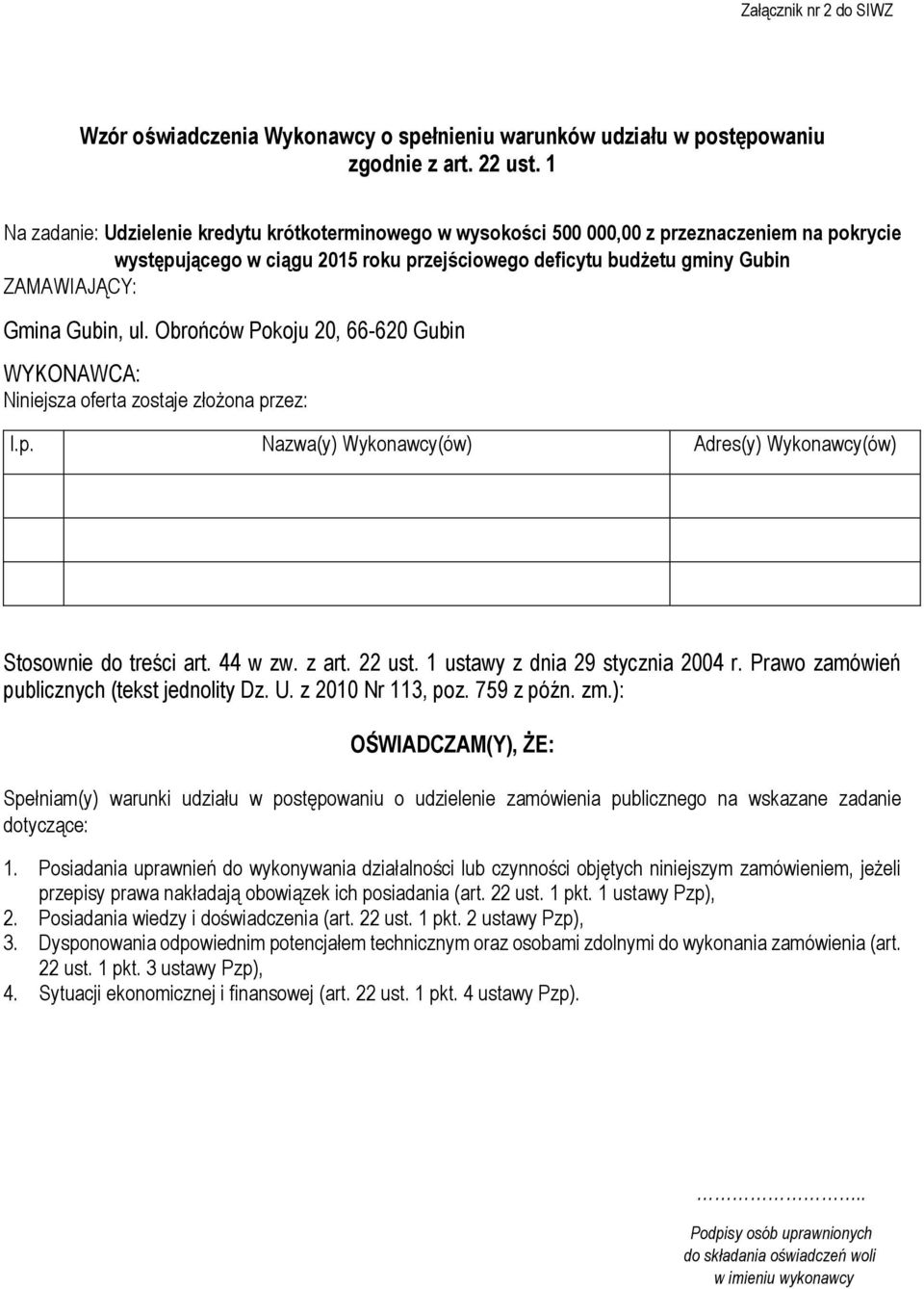 Gubin, ul. Obrońców Pokoju 20, 66-620 Gubin WYKONAWCA: Niniejsza oferta zostaje złożona przez: l.p. Nazwa(y) Wykonawcy(ów) Adres(y) Wykonawcy(ów) Stosownie do treści art. 44 w zw. z art. 22 ust.