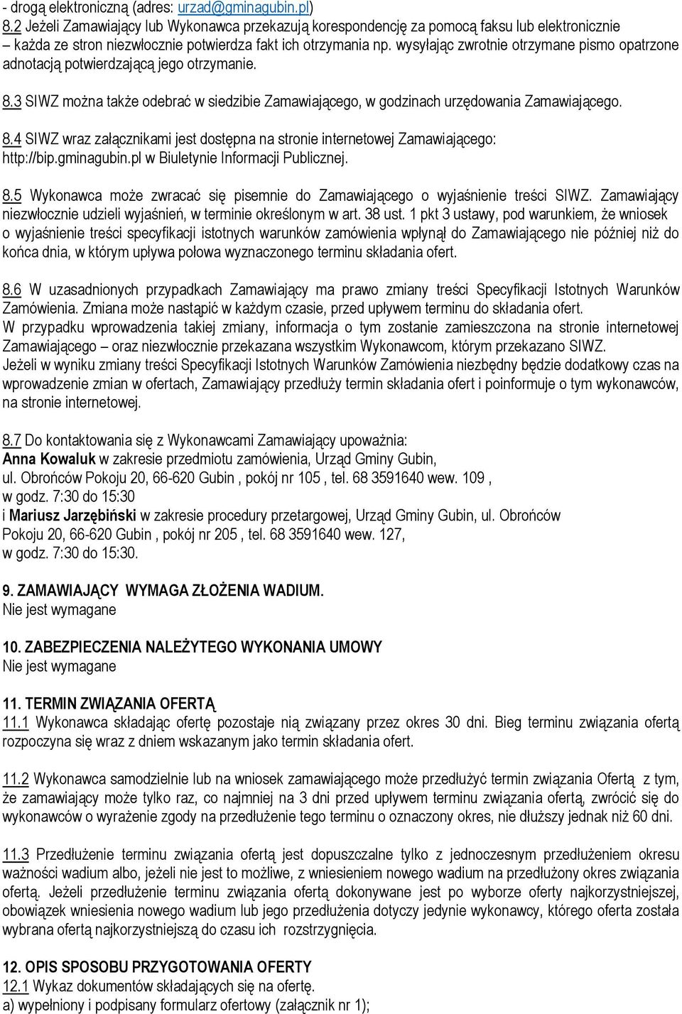 wysyłając zwrotnie otrzymane pismo opatrzone adnotacją potwierdzającą jego otrzymanie. 8.3 SIWZ można także odebrać w siedzibie Zamawiającego, w godzinach urzędowania Zamawiającego. 8.4 SIWZ wraz załącznikami jest dostępna na stronie internetowej Zamawiającego: http://bip.