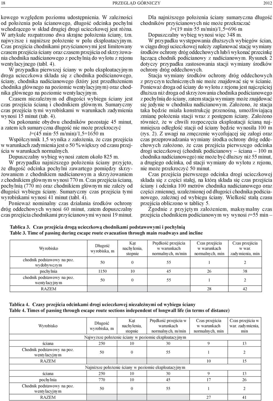 Czas przejścia chodnikami przyścianowymi jest limitowany czasem przejścia ściany oraz czasem przejścia od skrzyżowania chodnika nadścianowego z pochylnią do wylotu z rejonu wentylacyjnego (tabl. 4).