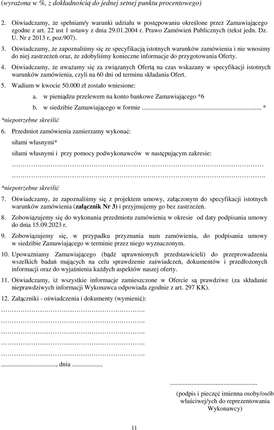 Oświadczamy, Ŝe zapoznaliśmy się ze specyfikacją istotnych warunków zamówienia i nie wnosimy do niej zastrzeŝeń oraz, Ŝe zdobyliśmy konieczne informacje do przygotowania Oferty. 4.