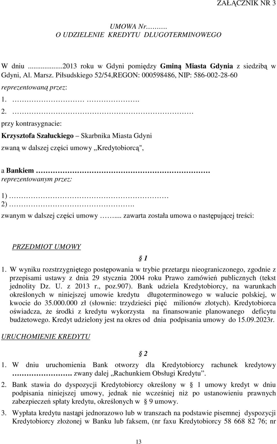 przy kontrasygnacie: Krzysztofa Szałuckiego Skarbnika Miasta Gdyni zwaną w dalszej części umowy Kredytobiorcą", a Bankiem reprezentowanym przez: 1) 2). zwanym w dalszej części umowy.