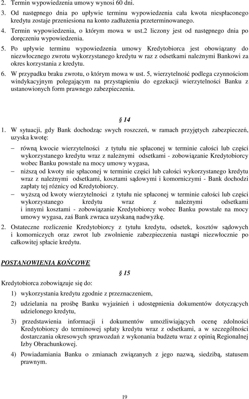 Po upływie terminu wypowiedzenia umowy Kredytobiorca jest obowiązany do niezwłocznego zwrotu wykorzystanego kredytu w raz z odsetkami naleŝnymi Bankowi za okres korzystania z kredytu. 6.