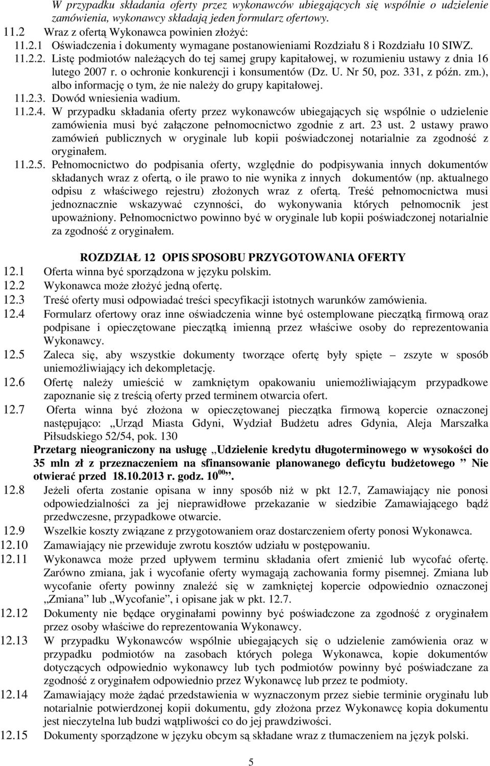 o ochronie konkurencji i konsumentów (Dz. U. Nr 50, poz. 331, z późn. zm.), albo informację o tym, Ŝe nie naleŝy do grupy kapitałowej. 11.2.3. Dowód wniesienia wadium. 11.2.4.