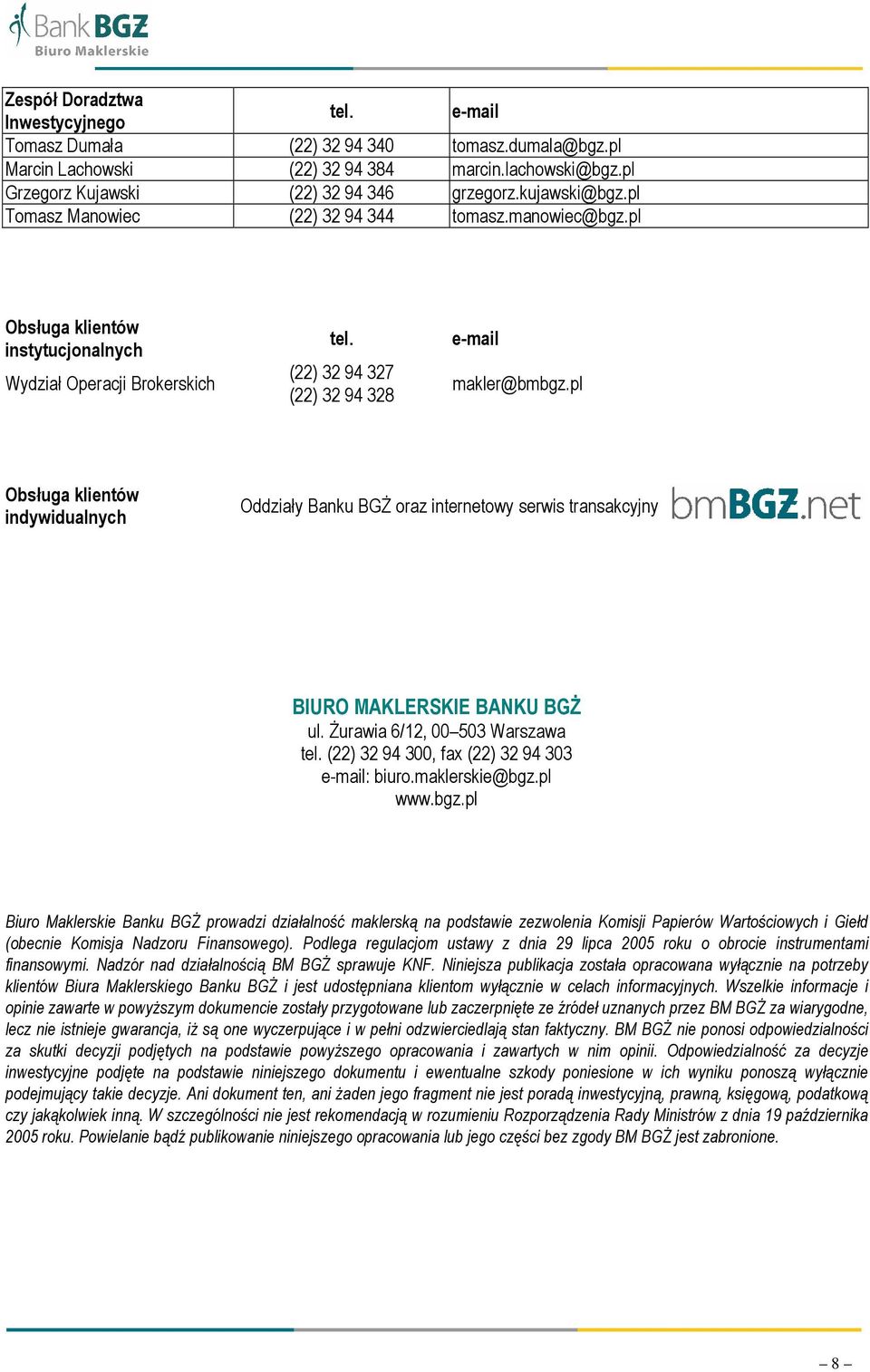 pl Obsługa klientów indywidualnych Oddziały Banku BGś oraz internetowy serwis transakcyjny BIURO MAKLERSKIE BANKU BGś ul. śurawia 6/12, 00 503 Warszawa tel.