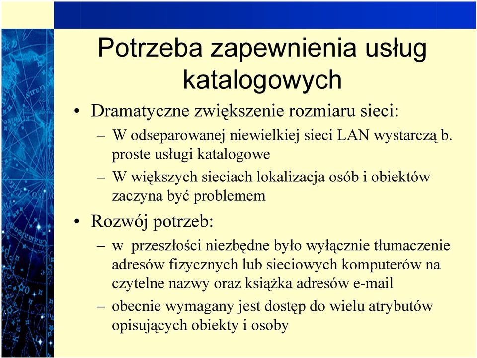 proste usługi katalogowe W większych sieciach lokalizacja osób i obiektów zaczyna być problemem Rozwój potrzeb: w