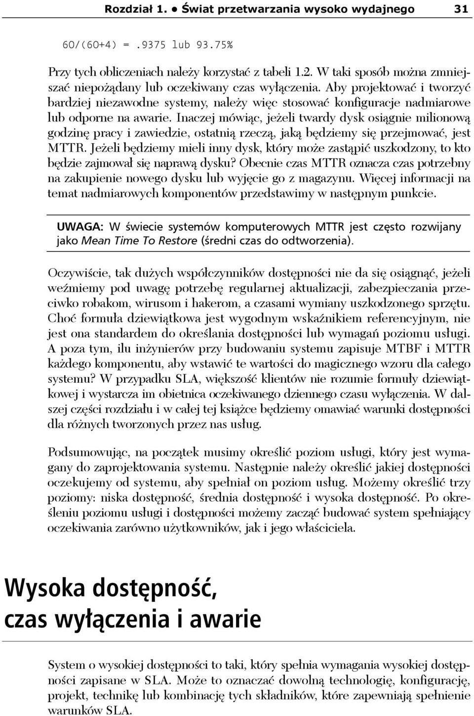 Inaczej mówiąc, jeżeli twardy dysk osiągnie milionową godzinę pracy i zawiedzie, ostatnią rzeczą, jaką będziemy się przejmować, jest MTTR.