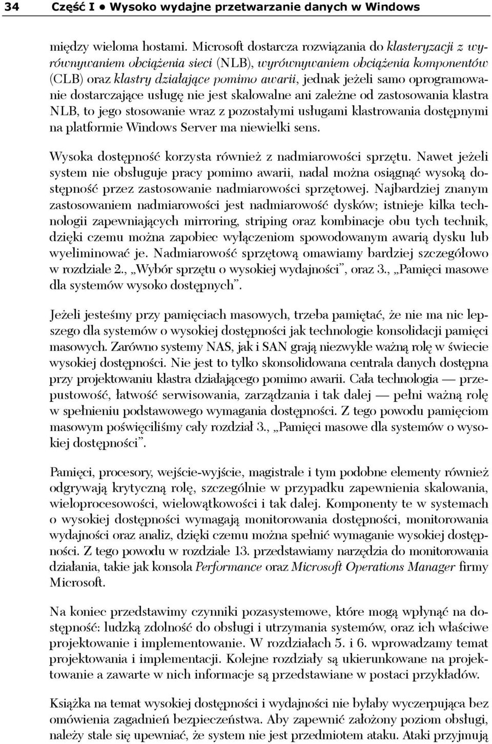 oprogramowanie dostarczające usługę nie jest skalowalne ani zależne od zastosowania klastra NLB, to jego stosowanie wraz z pozostałymi usługami klastrowania dostępnymi na platformie Windows Server ma