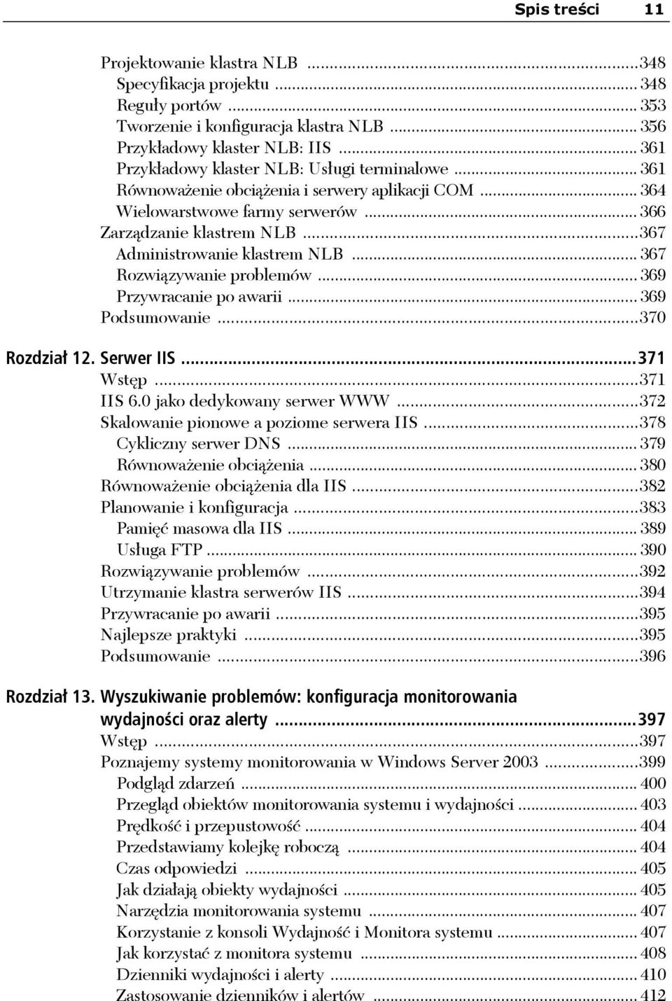 ..367 Administrowanie klastrem NLB... 367 Rozwiązywanie problemów... 369 Przywracanie po awarii... 369 Podsumowanie...370 Rozdział 12. Serwer IIS...371 Wstęp...371 IIS 6.0 jako dedykowany serwer WWW.