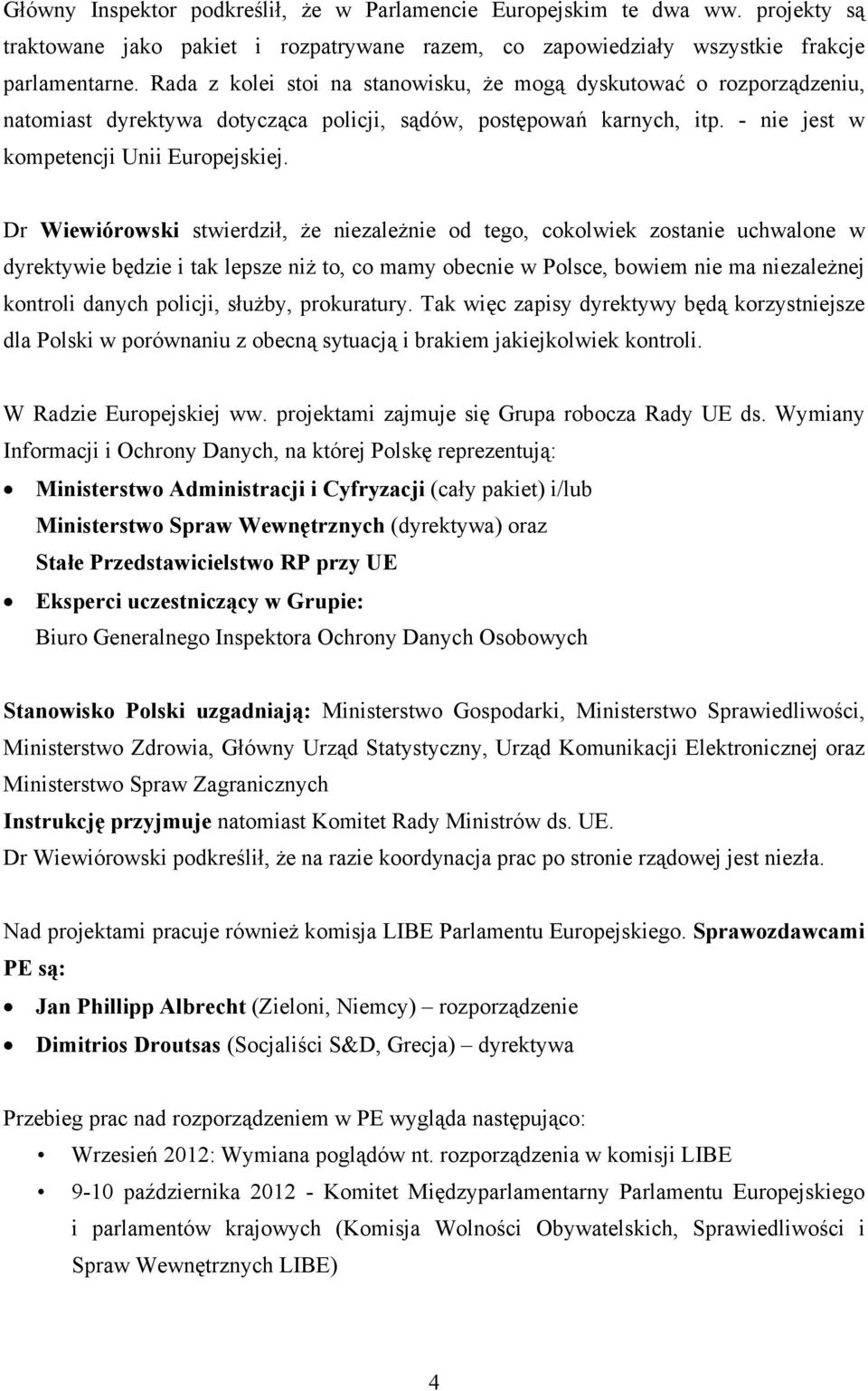 Dr Wiewiórowski stwierdził, że niezależnie od tego, cokolwiek zostanie uchwalone w dyrektywie będzie i tak lepsze niż to, co mamy obecnie w Polsce, bowiem nie ma niezależnej kontroli danych policji,