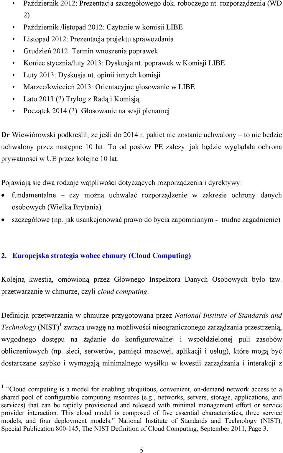 nt. poprawek w Komisji LIBE Luty 2013: Dyskusja nt. opinii innych komisji Marzec/kwiecień 2013: Orientacyjne głosowanie w LIBE Lato 2013 (?) Trylog z Radą i Komisją Początek 2014 (?