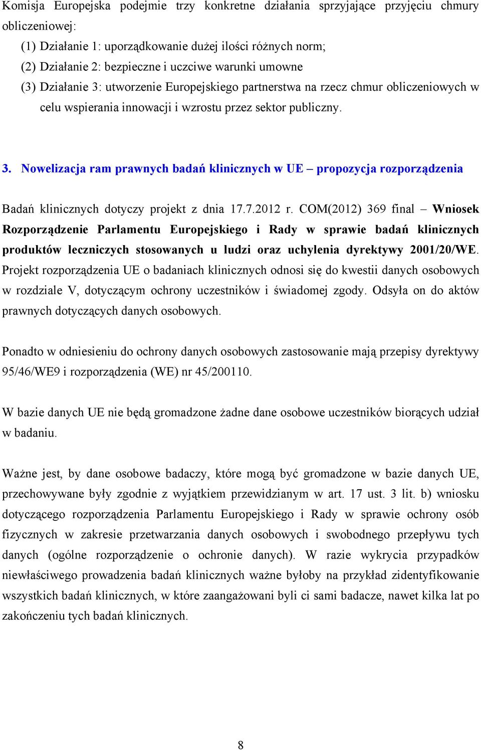 7.2012 r. COM(2012) 369 final Wniosek Rozporządzenie Parlamentu Europejskiego i Rady w sprawie badań klinicznych produktów leczniczych stosowanych u ludzi oraz uchylenia dyrektywy 2001/20/WE.