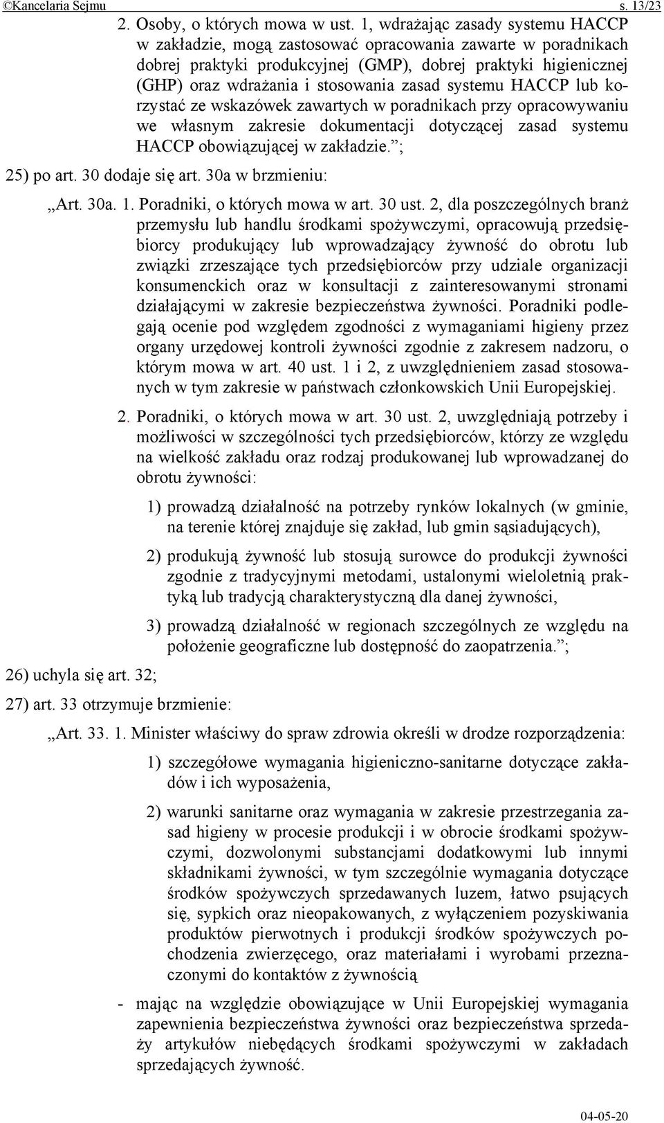 zasad systemu HACCP lub korzystać ze wskazówek zawartych w poradnikach przy opracowywaniu we własnym zakresie dokumentacji dotyczącej zasad systemu HACCP obowiązującej w zakładzie. ; 25) po art.