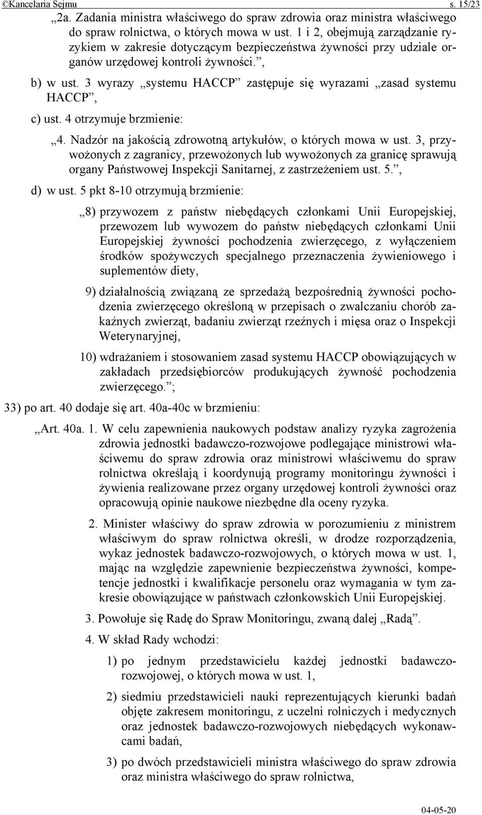 3 wyrazy systemu HACCP zastępuje się wyrazami zasad systemu HACCP, c) ust. 4 otrzymuje brzmienie: 4. Nadzór na jakością zdrowotną artykułów, o których mowa w ust.