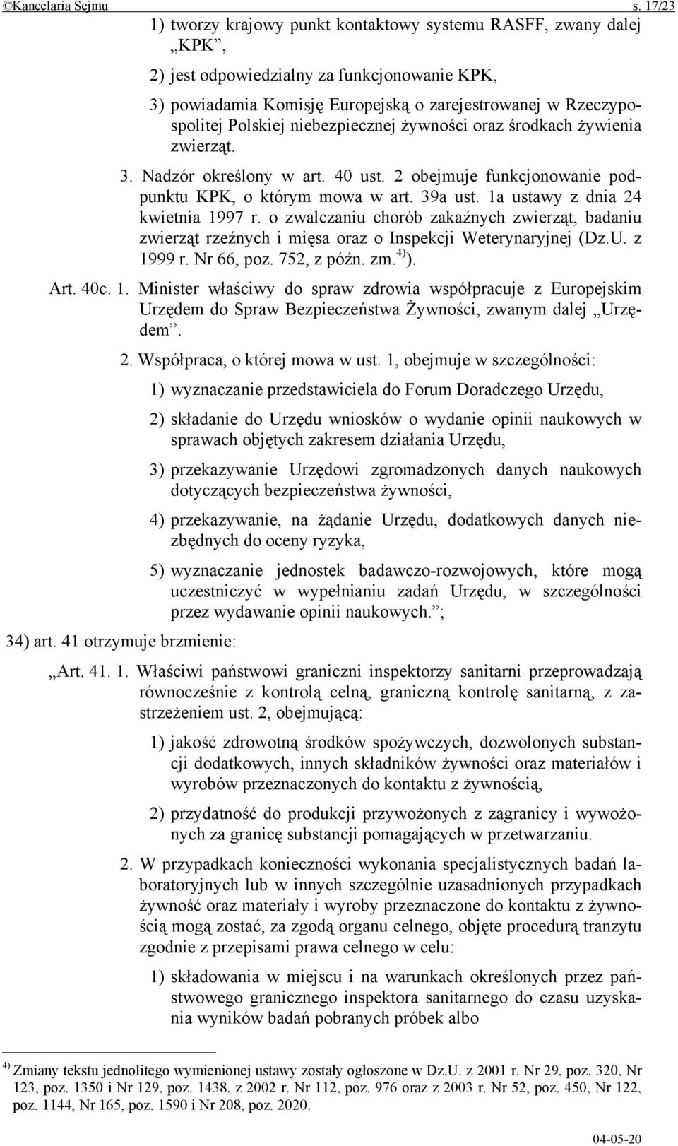 niebezpiecznej żywności oraz środkach żywienia zwierząt. 3. Nadzór określony w art. 40 ust. 2 obejmuje funkcjonowanie podpunktu KPK, o którym mowa w art. 39a ust. 1a ustawy z dnia 24 kwietnia 1997 r.