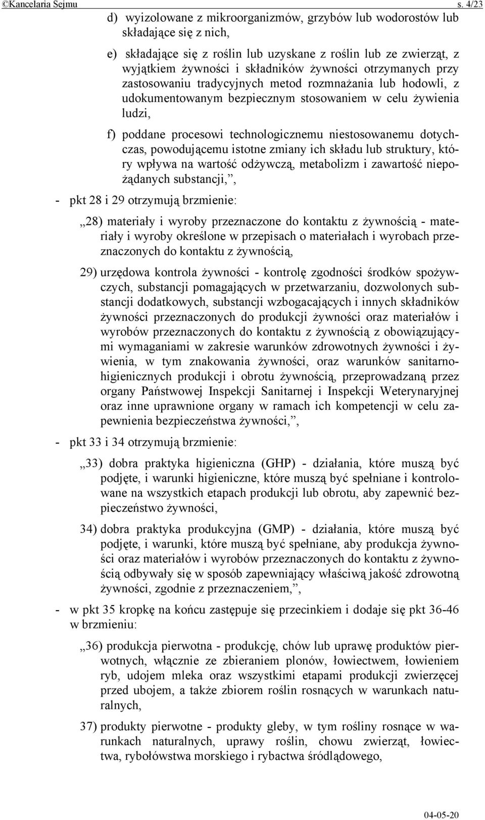 otrzymanych przy zastosowaniu tradycyjnych metod rozmnażania lub hodowli, z udokumentowanym bezpiecznym stosowaniem w celu żywienia ludzi, f) poddane procesowi technologicznemu niestosowanemu