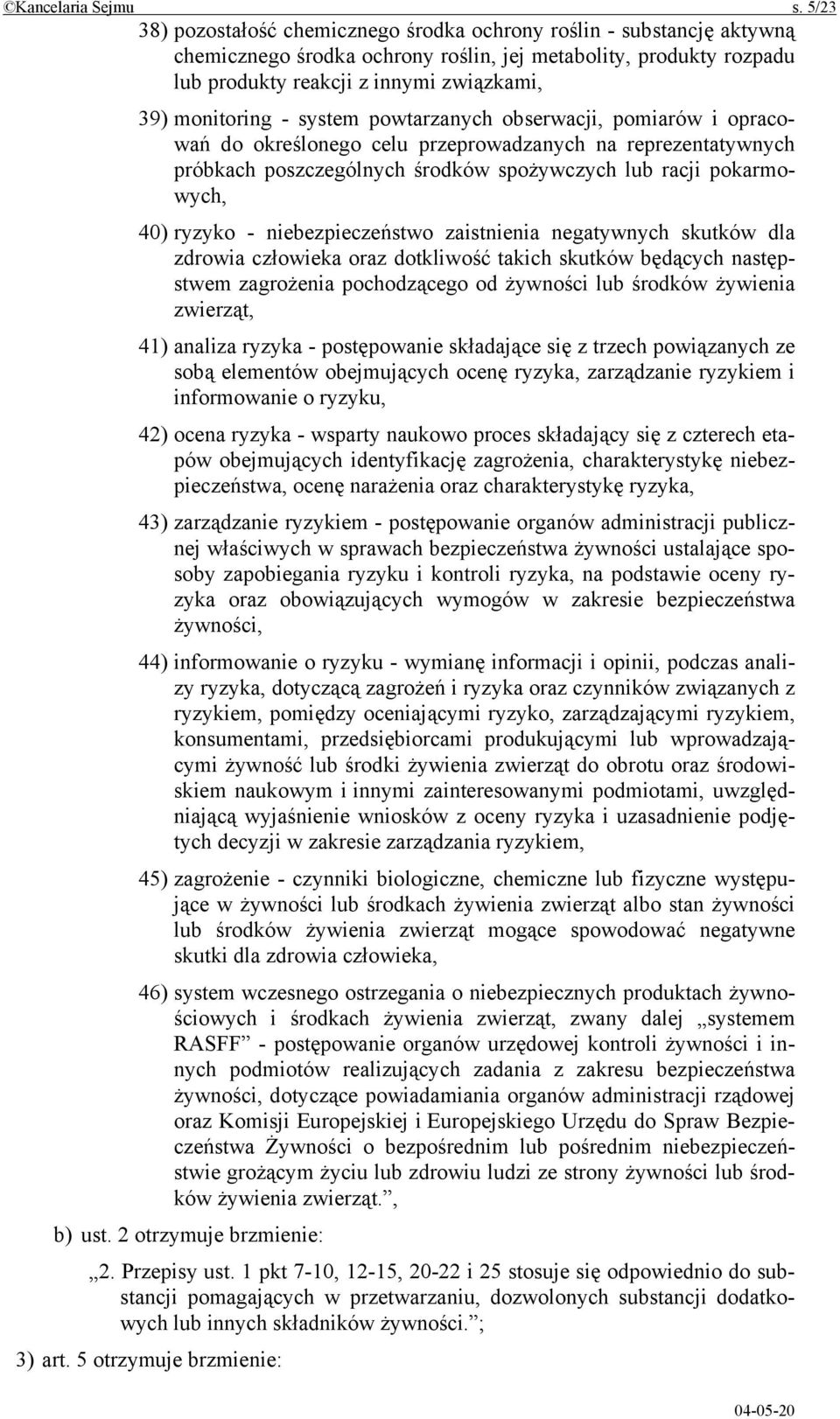 - system powtarzanych obserwacji, pomiarów i opracowań do określonego celu przeprowadzanych na reprezentatywnych próbkach poszczególnych środków spożywczych lub racji pokarmowych, 40) ryzyko -