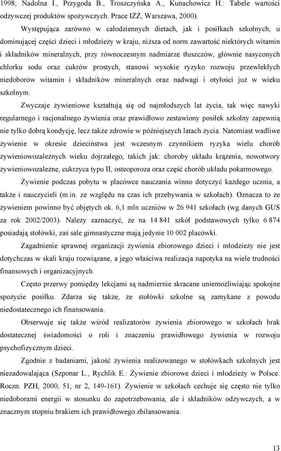 równoczesnym nadmiarze tłuszczów, głównie nasyconych chlorku sodu oraz cukrów prostych, stanowi wysokie ryzyko rozwoju przewlekłych niedoborów witamin i składników mineralnych oraz nadwagi i otyłości