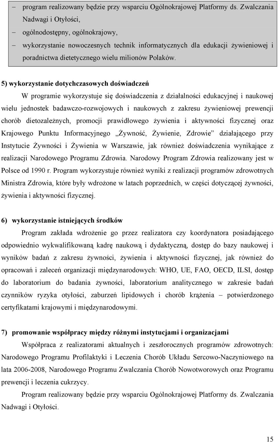 5) wykorzystanie dotychczasowych doświadczeń W programie wykorzystuje się doświadczenia z działalności edukacyjnej i naukowej wielu jednostek badawczo-rozwojowych i naukowych z zakresu żywieniowej