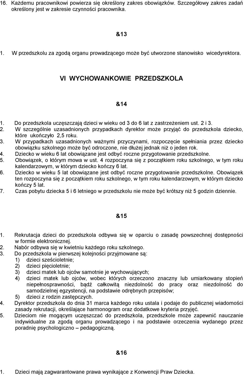 2 i 3. 2. W szczególnie uzasadnionych przypadkach dyrektor może przyjąć do przedszkola dziecko, które ukończyło 2,5 roku. 3. W przypadkach uzasadnionych ważnymi przyczynami, rozpoczęcie spełniania przez dziecko obowiązku szkolnego może być odroczone, nie dłużej jednak niż o jeden rok.