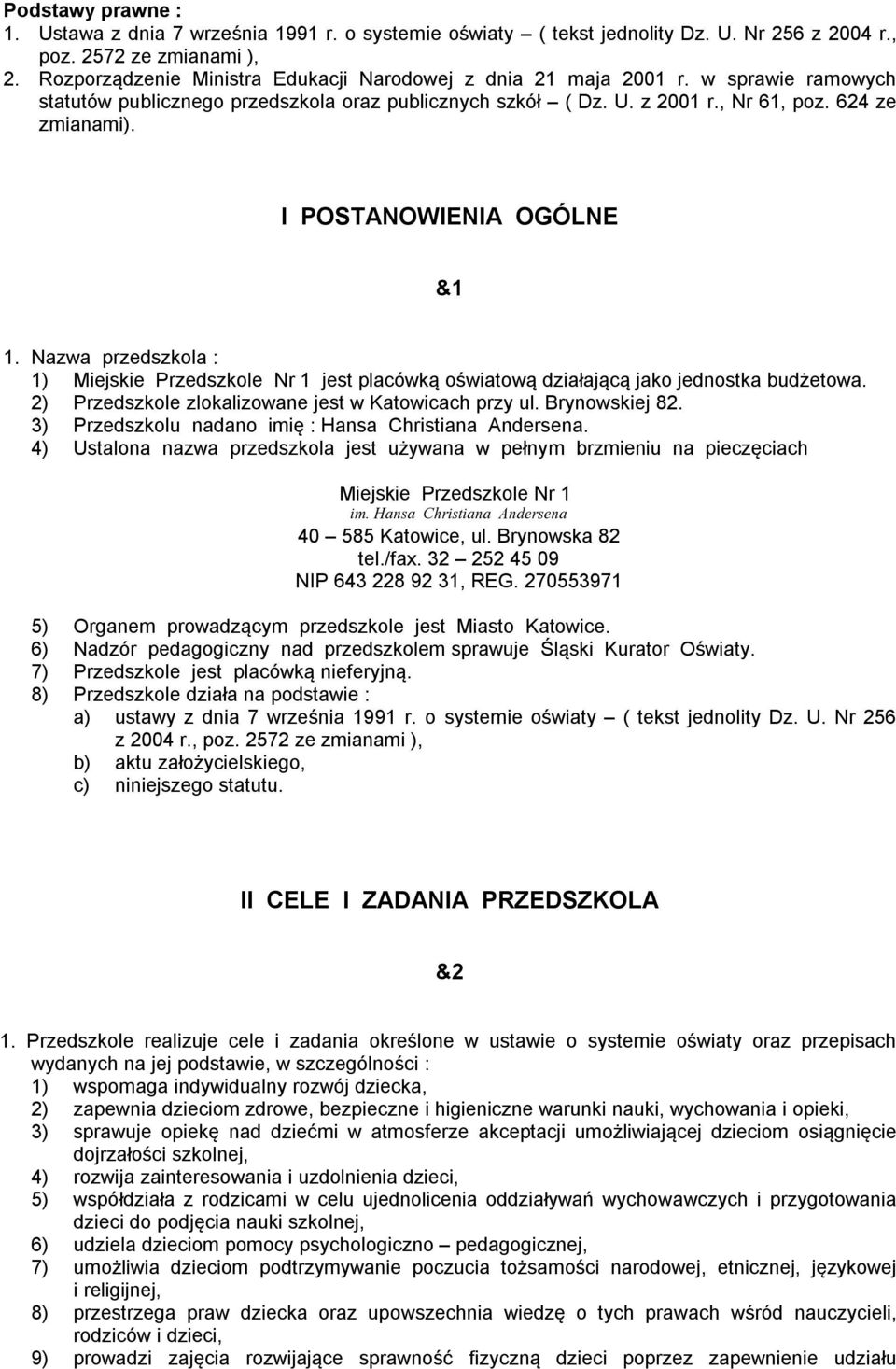 I POSTANOWIENIA OGÓLNE &1 1. Nazwa przedszkola : 1) Miejskie Przedszkole Nr 1 jest placówką oświatową działającą jako jednostka budżetowa. 2) Przedszkole zlokalizowane jest w Katowicach przy ul.