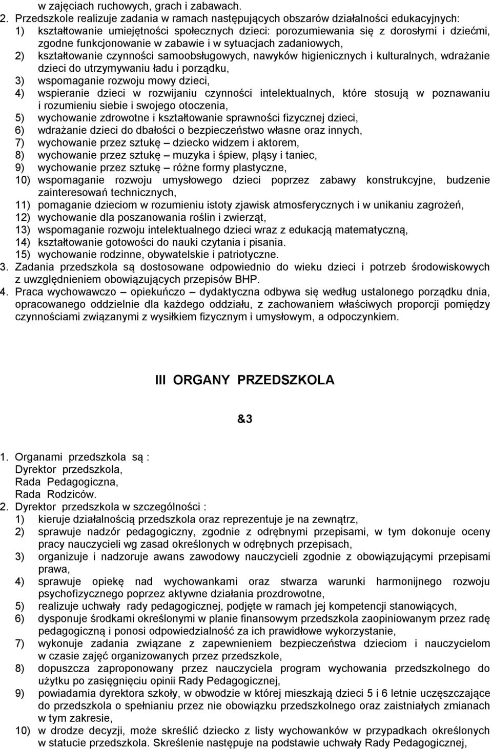 funkcjonowanie w zabawie i w sytuacjach zadaniowych, 2) kształtowanie czynności samoobsługowych, nawyków higienicznych i kulturalnych, wdrażanie dzieci do utrzymywaniu ładu i porządku, 3) wspomaganie