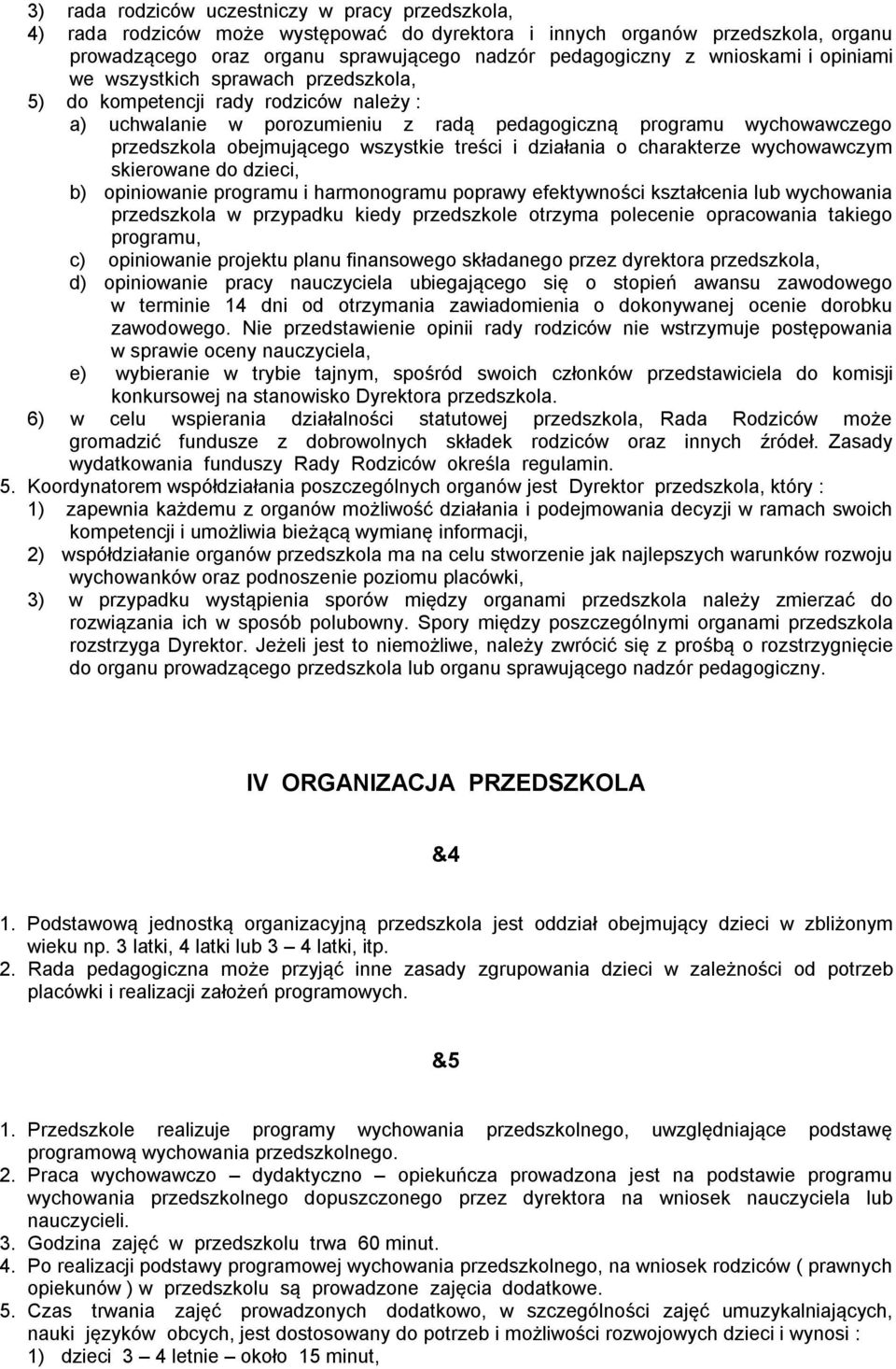 wszystkie treści i działania o charakterze wychowawczym skierowane do dzieci, b) opiniowanie programu i harmonogramu poprawy efektywności kształcenia lub wychowania przedszkola w przypadku kiedy