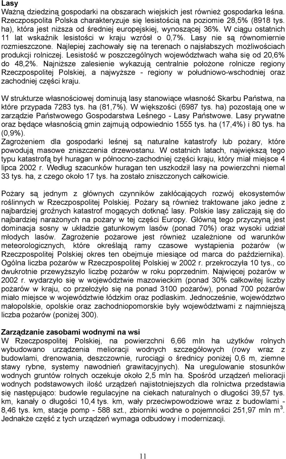 Najlepiej zachowały się na terenach o najsłabszych możliwościach produkcji rolniczej. Lesistość w poszczególnych województwach waha się od 20,6% do 48,2%.