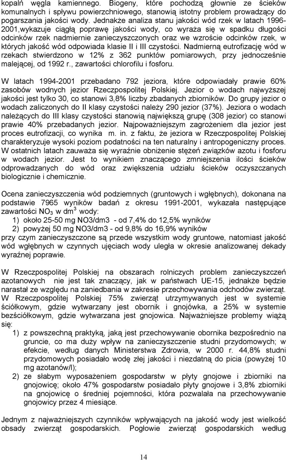 rzek, w których jakość wód odpowiada klasie II i III czystości. Nadmierną eutrofizację wód w rzekach stwierdzono w 12% z 362 punktów pomiarowych, przy jednocześnie malejącej, od 1992 r.