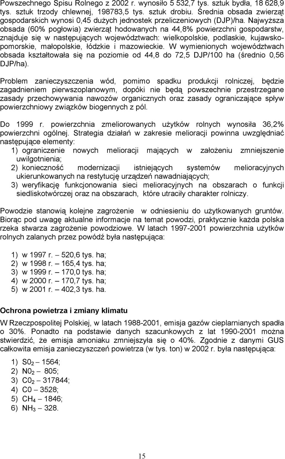 Najwyższa obsada (60% pogłowia) zwierząt hodowanych na 44,8% powierzchni gospodarstw, znajduje się w następujących województwach: wielkopolskie, podlaskie, kujawskopomorskie, małopolskie, łódzkie i