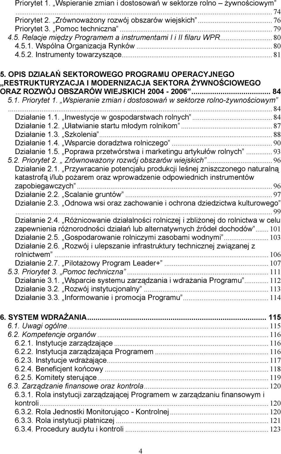 OPIS DZIAŁAŃ SEKTOROWEGO PROGRAMU OPERACYJNEGO RESTRUKTURYZACJA I MODERNIZACJA SEKTORA ŻYWNOŚCIOWEGO ORAZ ROZWÓJ OBSZARÓW WIEJSKICH 2004-2006... 84 5.1. Priorytet 1.