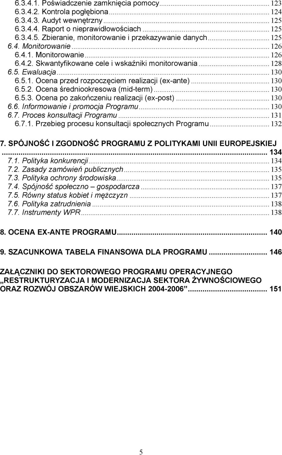 .. 130 6.5.2. Ocena średniookresowa (mid-term)... 130 6.5.3. Ocena po zakończeniu realizacji (ex-post)... 130 6.6. Informowanie i promocja Programu... 130 6.7. Proces konsultacji Programu... 131 6.7.1. Przebieg procesu konsultacji społecznych Programu.