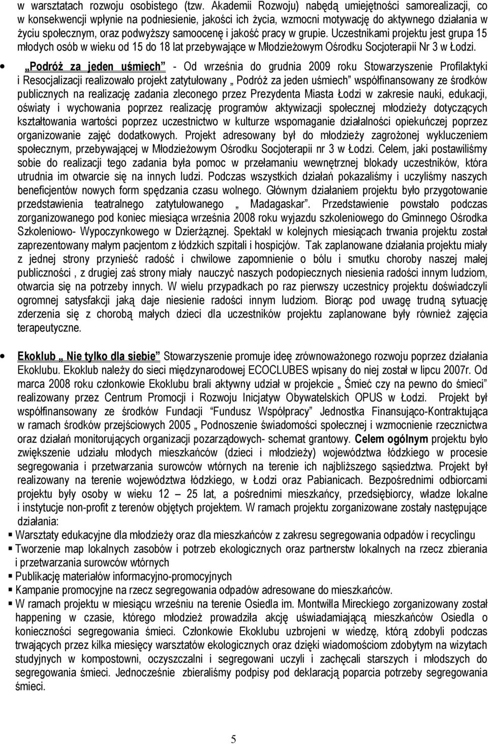 samoocenę i jakość pracy w grupie. Uczestnikami projektu jest grupa 15 młodych osób w wieku od 15 do 18 lat przebywające w Młodzieżowym Ośrodku Socjoterapii Nr 3 w Łodzi.