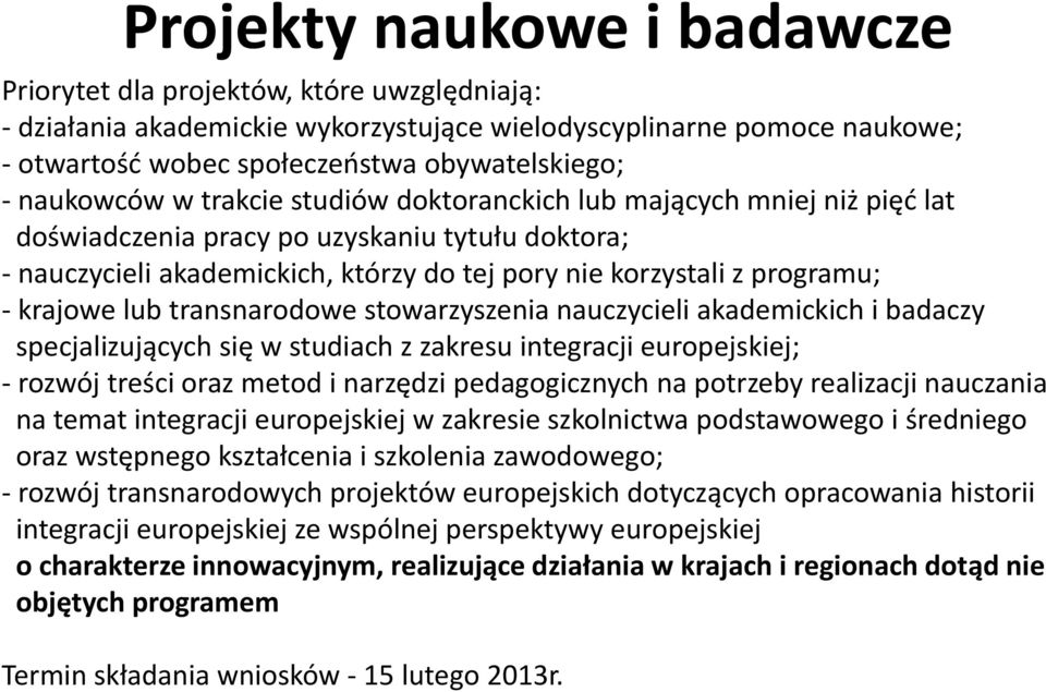 krajowe lub transnarodowe stowarzyszenia nauczycieli akademickich i badaczy specjalizujących się w studiach z zakresu integracji europejskiej; - rozwój treści oraz metod i narzędzi pedagogicznych na