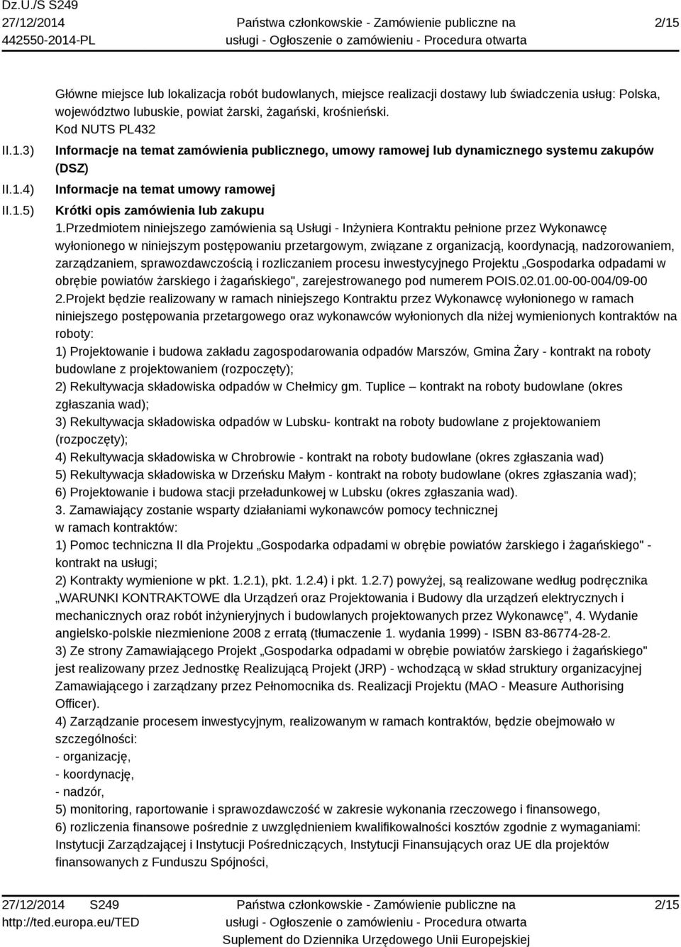 Przedmiotem niniejszego zamówienia są Usługi - Inżyniera Kontraktu pełnione przez Wykonawcę wyłonionego w niniejszym postępowaniu przetargowym, związane z organizacją, koordynacją, nadzorowaniem,