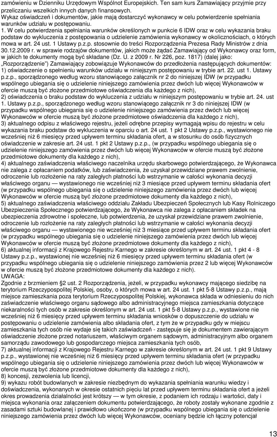 W celu potwierdzenia spełniania warunków określonych w punkcie 6 IDW oraz w celu wykazania braku podstaw do wykluczenia z postępowania o udzielenie zamówienia wykonawcy w okolicznościach, o których