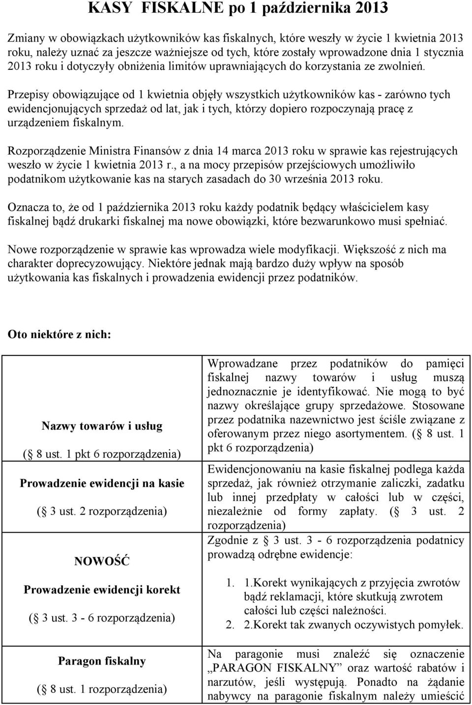 Przepisy obowiązujące od 1 kwietnia objęły wszystkich użytkowników kas - zarówno tych ewidencjonujących sprzedaż od lat, jak i tych, którzy dopiero rozpoczynają pracę z urządzeniem fiskalnym.