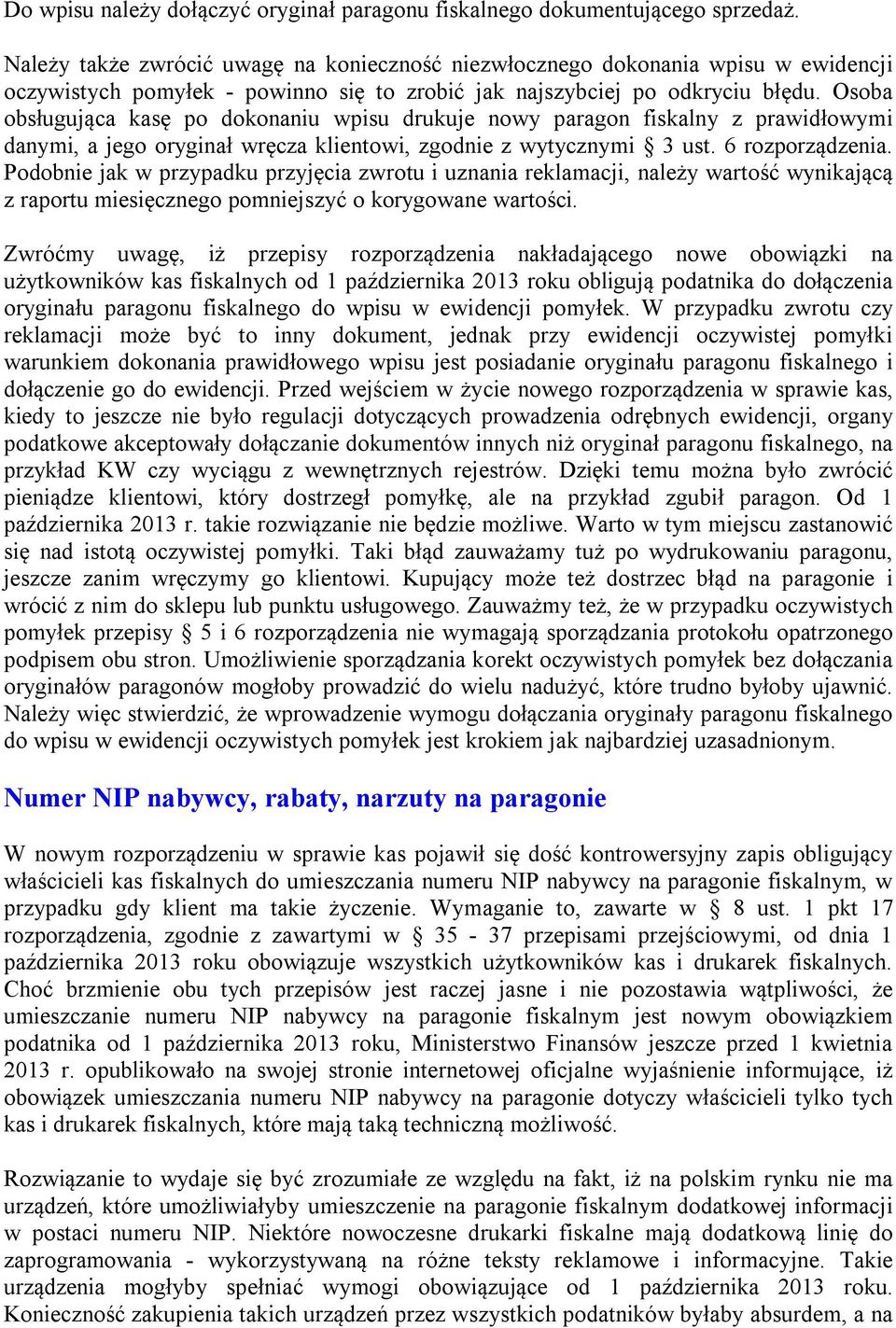 Osoba obsługująca kasę po dokonaniu wpisu drukuje nowy paragon fiskalny z prawidłowymi danymi, a jego oryginał wręcza klientowi, zgodnie z wytycznymi 3 ust. 6 rozporządzenia.