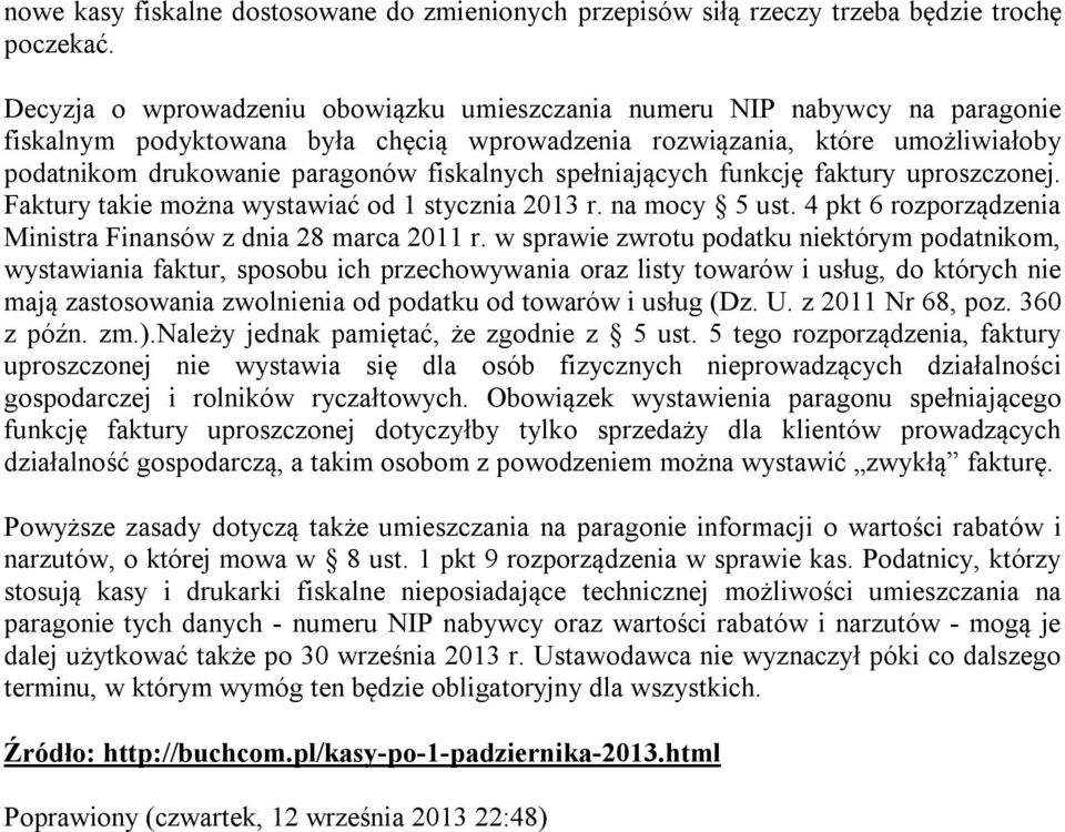 fiskalnych spełniających funkcję faktury uproszczonej. Faktury takie można wystawiać od 1 stycznia 2013 r. na mocy 5 ust. 4 pkt 6 rozporządzenia Ministra Finansów z dnia 28 marca 2011 r.