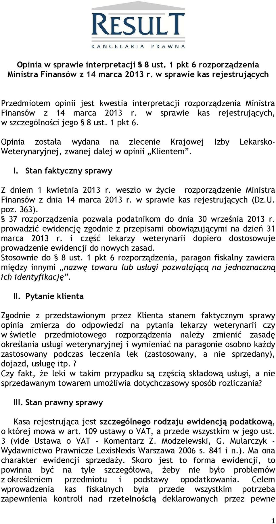 Opinia została wydana na zlecenie Krajowej Izby Lekarsko- Weterynaryjnej, zwanej dalej w opinii Klientem. I. Stan faktyczny sprawy Z dniem 1 kwietnia 2013 r.