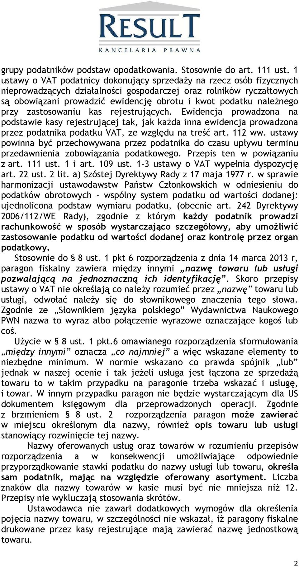 należnego przy zastosowaniu kas rejestrujących. Ewidencja prowadzona na podstawie kasy rejestrującej tak, jak każda inna ewidencja prowadzona przez podatnika podatku VAT, ze względu na treść art.