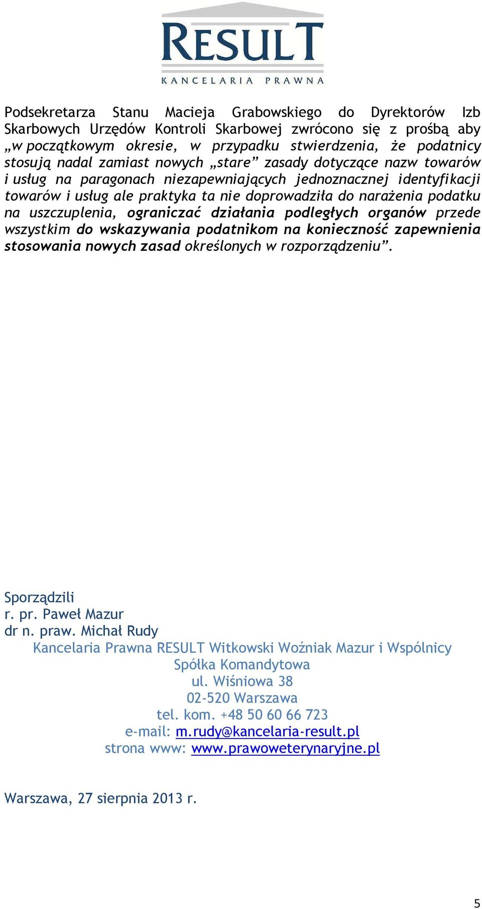 uszczuplenia, ograniczać działania podległych organów przede wszystkim do wskazywania podatnikom na konieczność zapewnienia stosowania nowych zasad określonych w rozporządzeniu. Sporządzili r. pr. Paweł Mazur dr n.