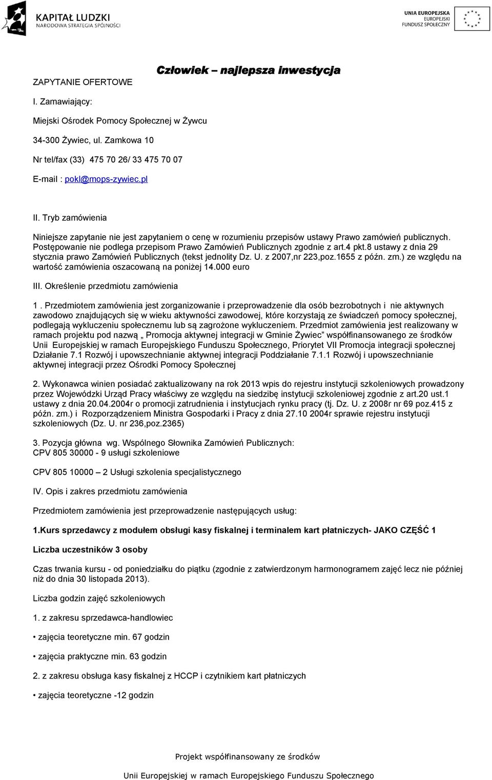 Pstępwanie nie pdlega przepism Praw Zamówień Publicznych zgdnie z art.4 pkt.8 ustawy z dnia 29 stycznia praw Zamówień Publicznych (tekst jednlity Dz. U. z 2007,nr 223,pz.1655 z późn. zm.