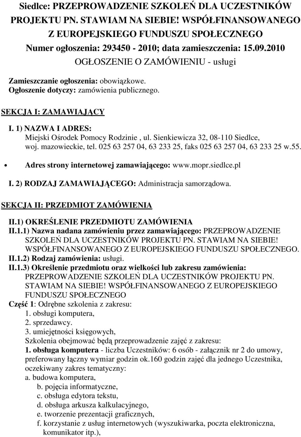 Sienkiewicza 32, 08-110 Siedlce, woj. mazowieckie, tel. 025 63 257 04, 63 233 25, faks 025 63 257 04, 63 233 25 w.55. Adres strony internetowej zamawiającego: www.mopr.siedlce.pl I.