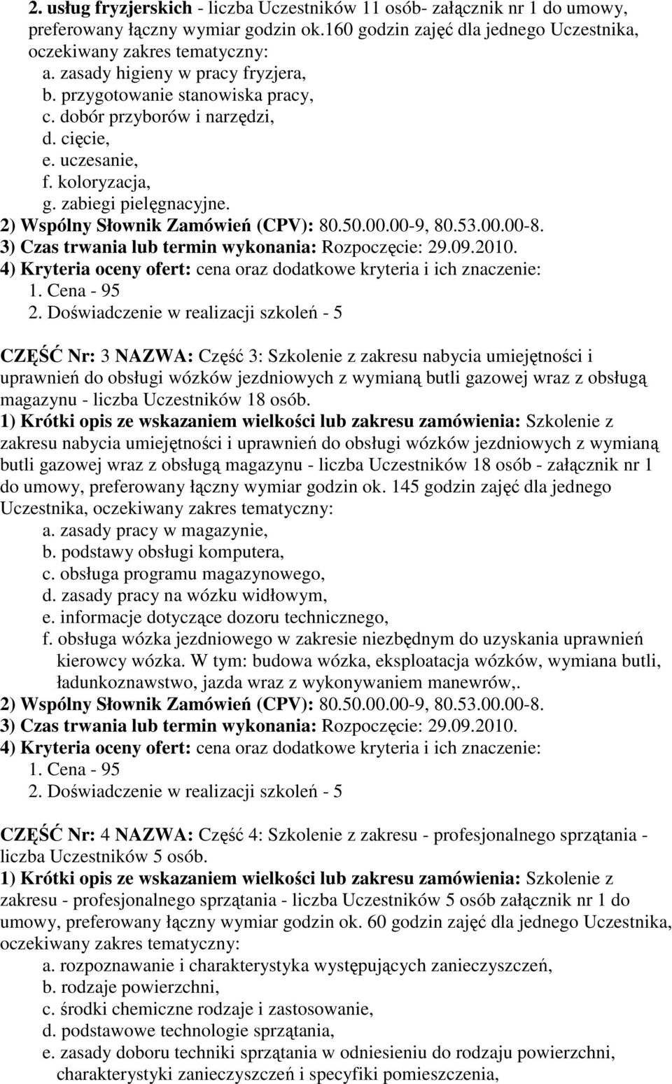 3) Czas trwania lub termin wykonania: Rozpoczęcie: 29.09.2010. 4) Kryteria oceny ofert: cena oraz dodatkowe kryteria i ich znaczenie: 1. Cena - 95 2.