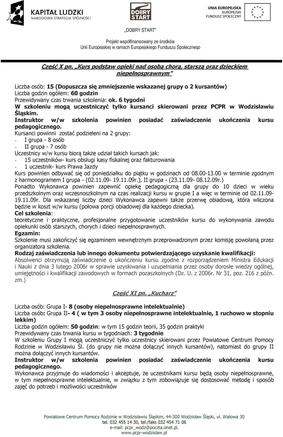 czas trwania szkolenia: ok. 6 tygodni W szkoleniu mogą uczestniczyć tylko kursanci skierowani przez PCPR w Wodzisławiu Śląskim.