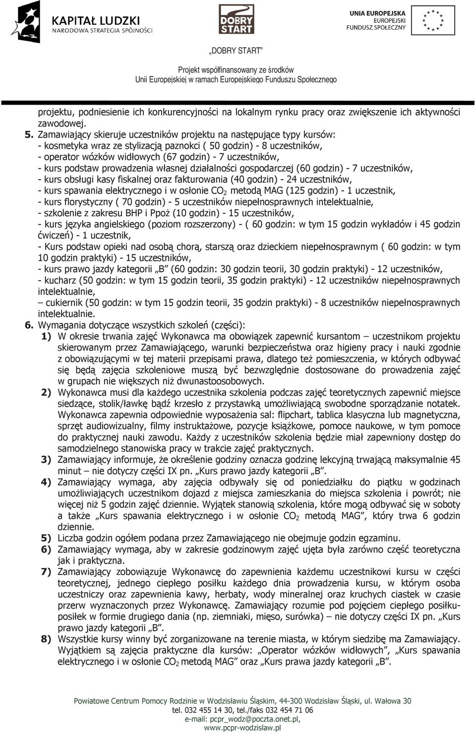 kurs podstaw prowadzenia własnej działalności gospodarczej (60 godzin) - 7 uczestników, - kurs obsługi kasy fiskalnej oraz fakturowania (40 godzin) - 24 uczestników, - kurs spawania elektrycznego i w